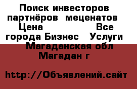 Поиск инвесторов, партнёров, меценатов › Цена ­ 2 000 000 - Все города Бизнес » Услуги   . Магаданская обл.,Магадан г.